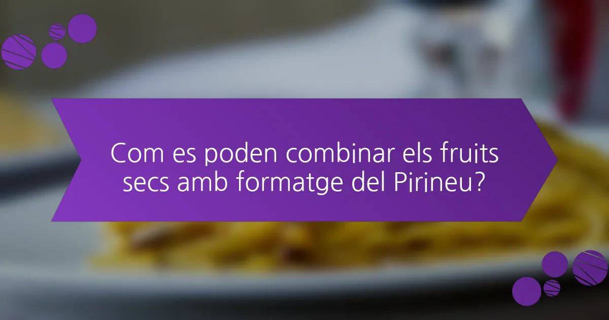 Com es poden combinar els fruits secs amb formatge del Pirineu?