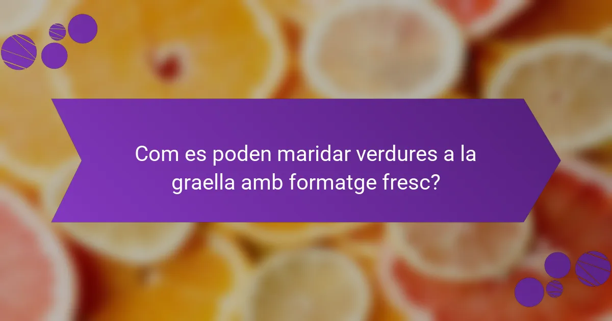 Com es poden maridar verdures a la graella amb formatge fresc?