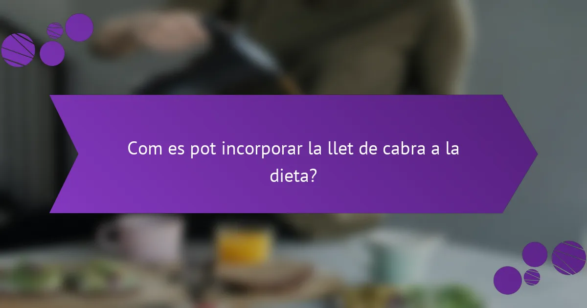 Com es pot incorporar la llet de cabra a la dieta?