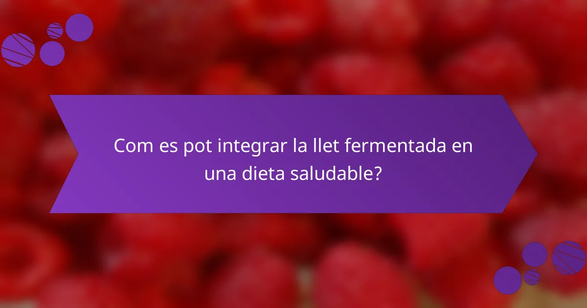 Com es pot integrar la llet fermentada en una dieta saludable?