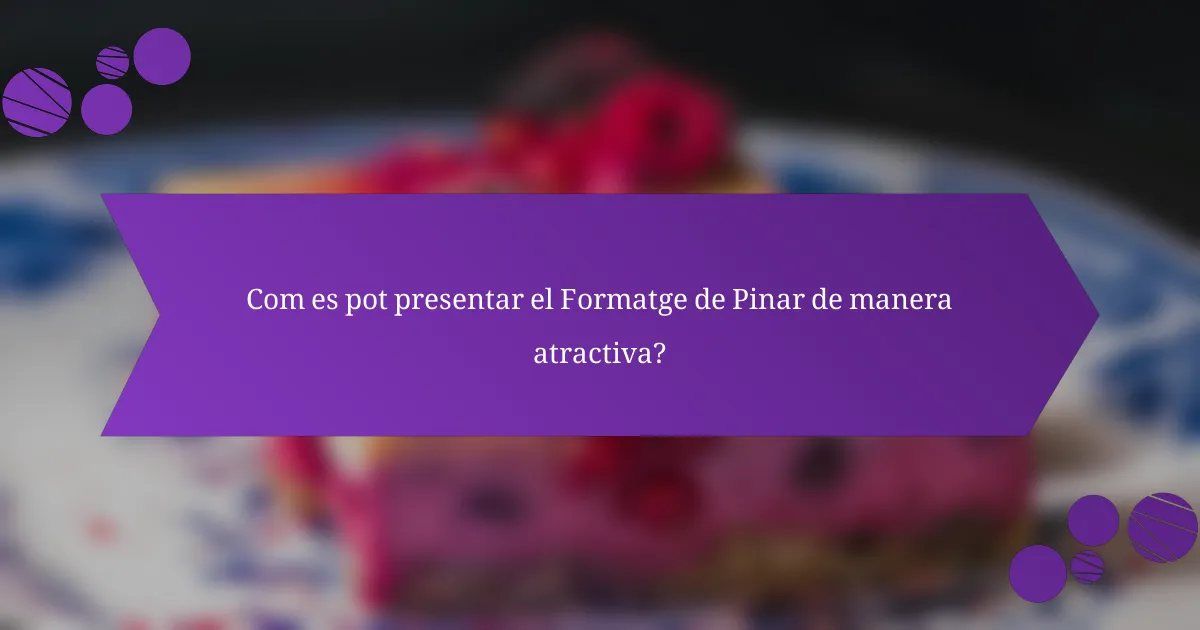 Com es pot presentar el Formatge de Pinar de manera atractiva?