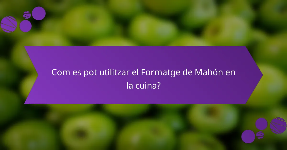 Com es pot utilitzar el Formatge de Mahón en la cuina?