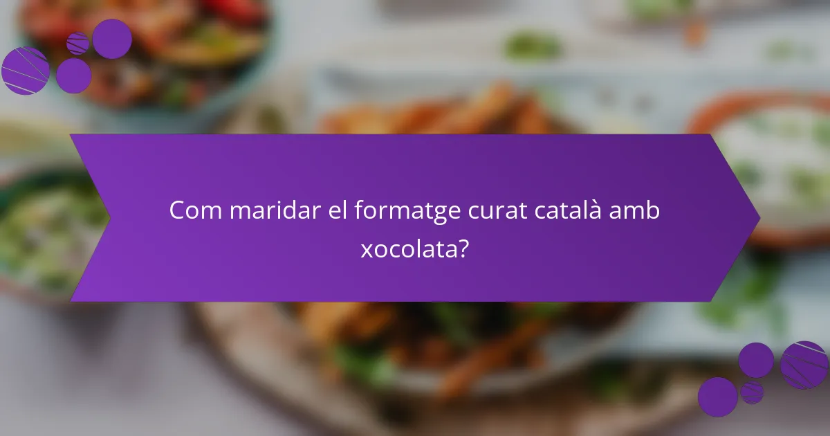 Com maridar el formatge curat català amb xocolata?