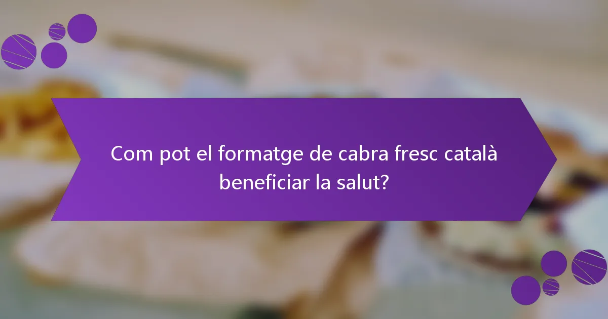 Com pot el formatge de cabra fresc català beneficiar la salut?