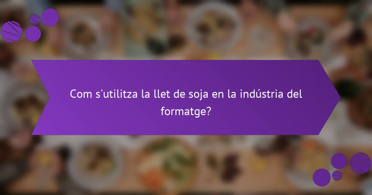 Com s'utilitza la llet de soja en la indústria del formatge?