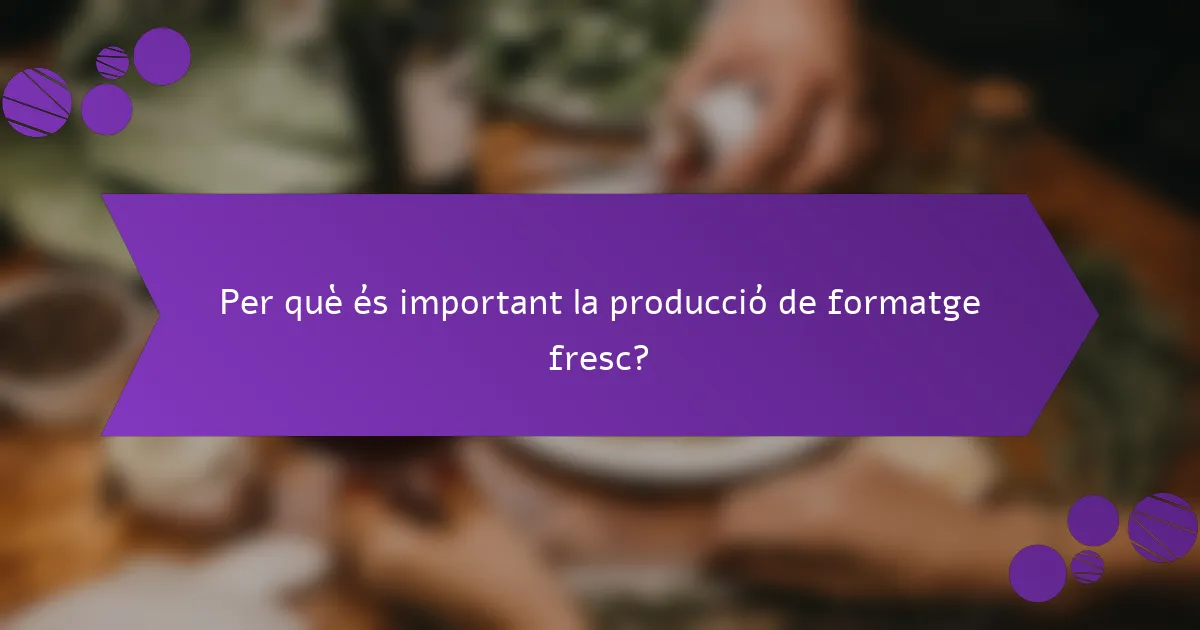 Per què és important la producció de formatge fresc?