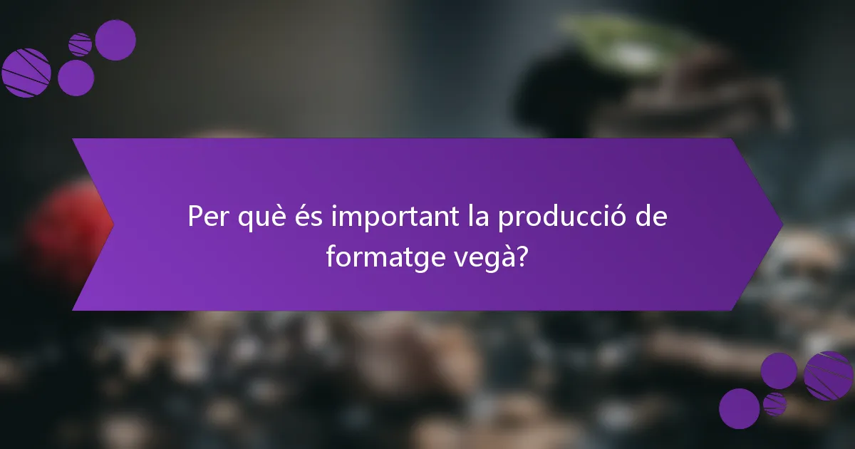 Per què és important la producció de formatge vegà?