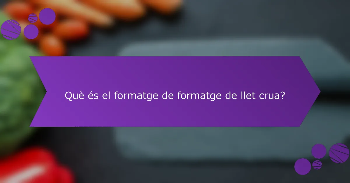 Què és el formatge de formatge de llet crua?