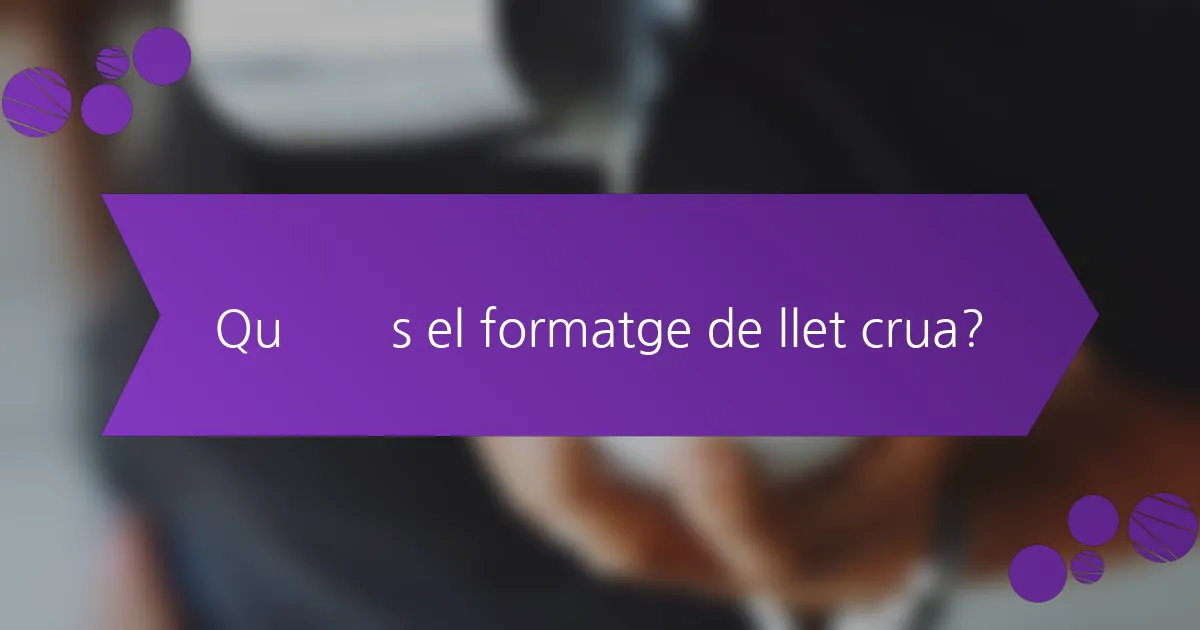 Què és el formatge de llet crua?