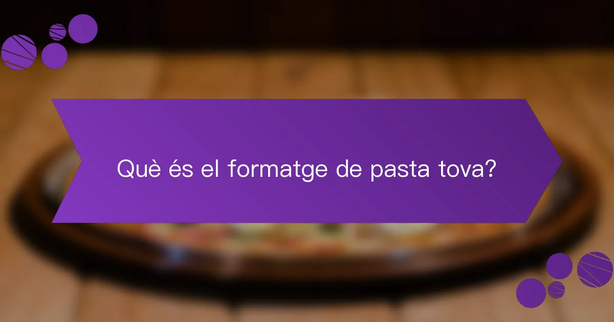 Què és el formatge de pasta tova?