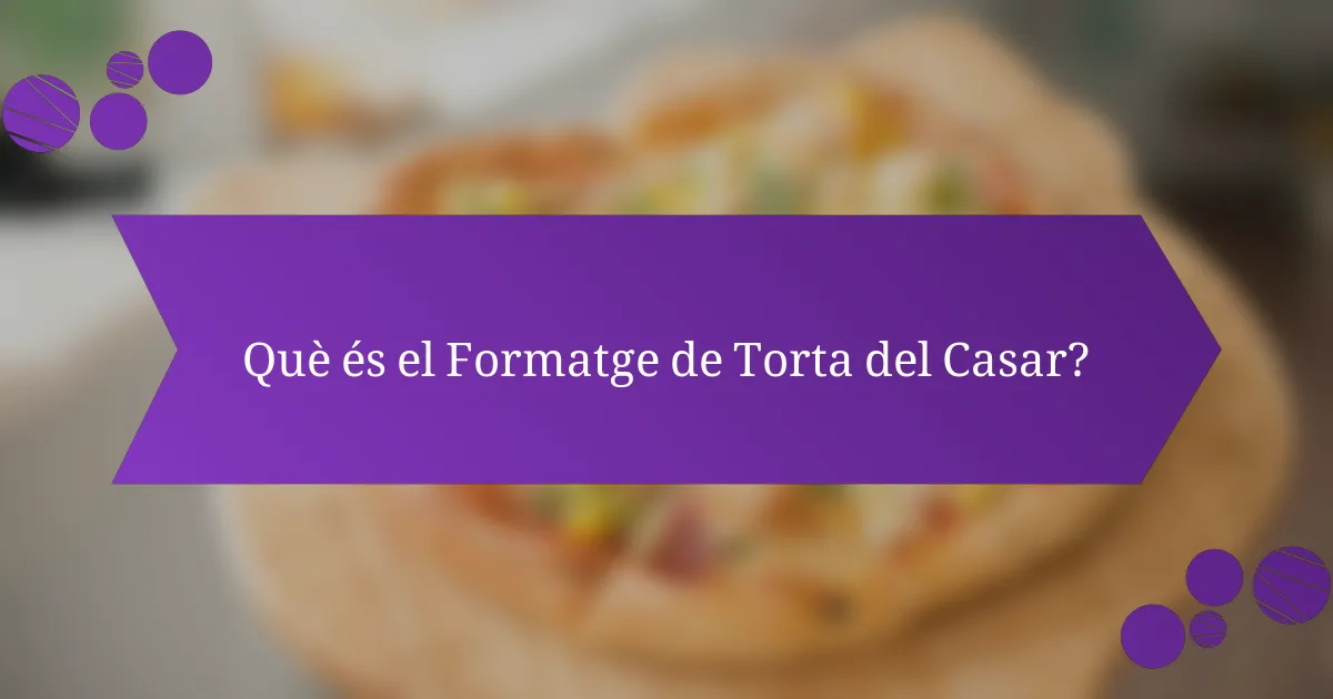 Què és el Formatge de Torta del Casar?