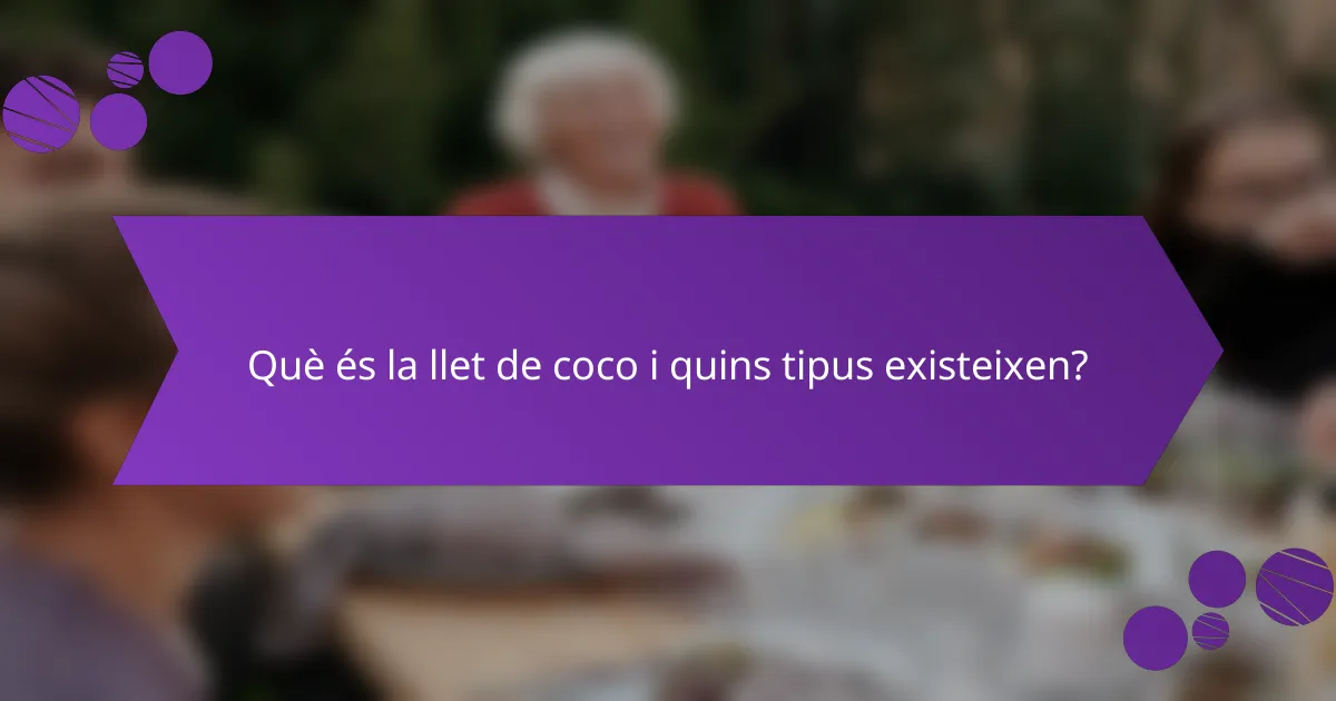 Què és la llet de coco i quins tipus existeixen?