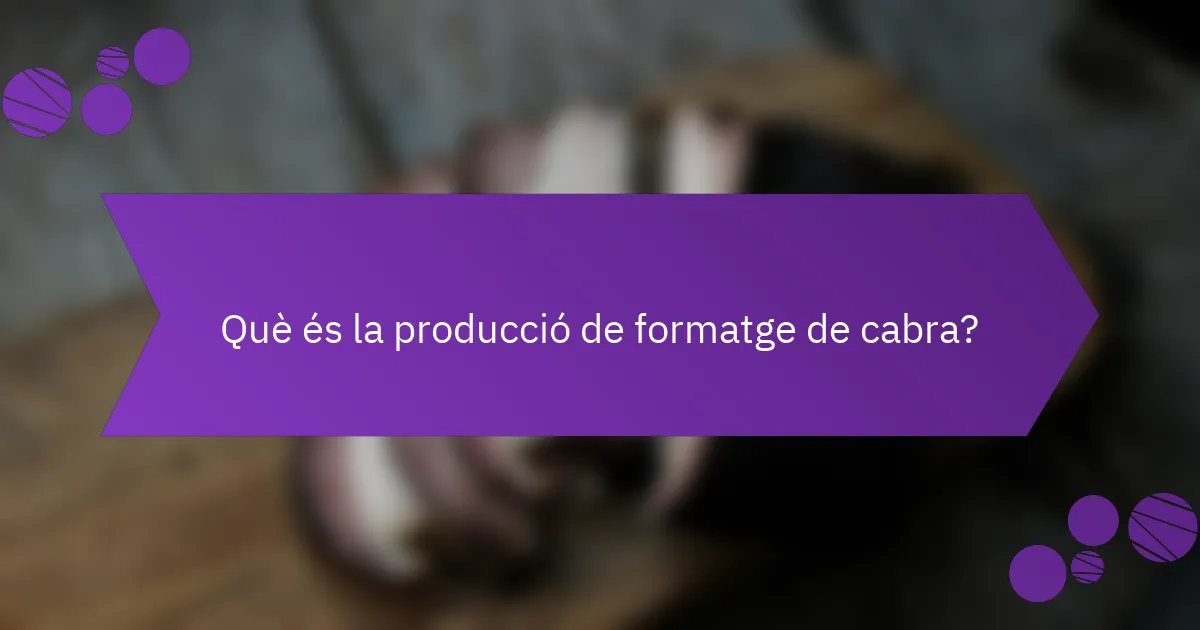 Què és la producció de formatge de cabra?