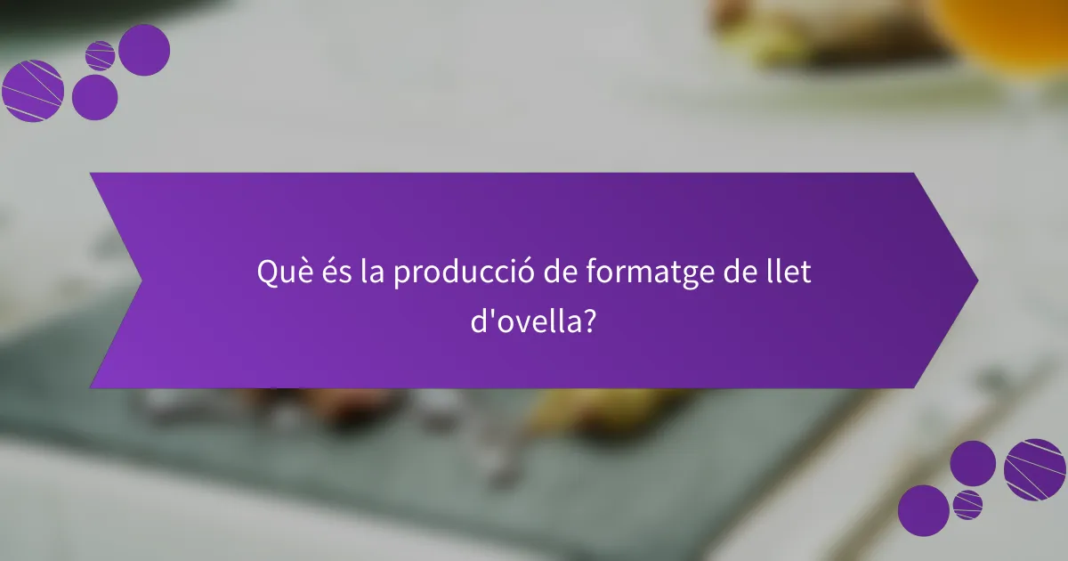 Què és la producció de formatge de llet d'ovella?
