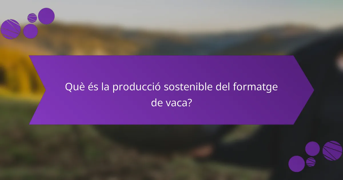 Què és la producció sostenible del formatge de vaca?