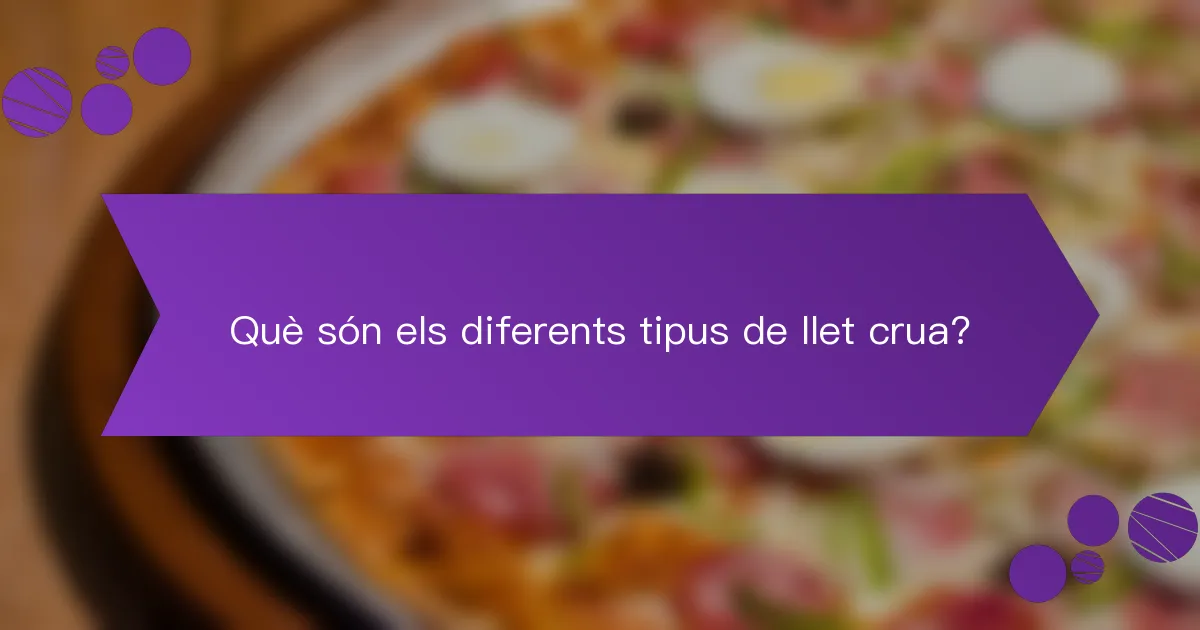 Què són els diferents tipus de llet crua?
