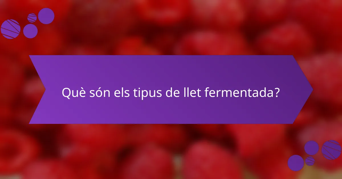 Què són els tipus de llet fermentada?