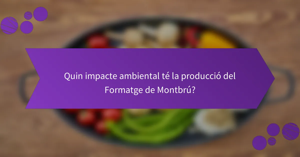 Quin impacte ambiental té la producció del Formatge de Montbrú?