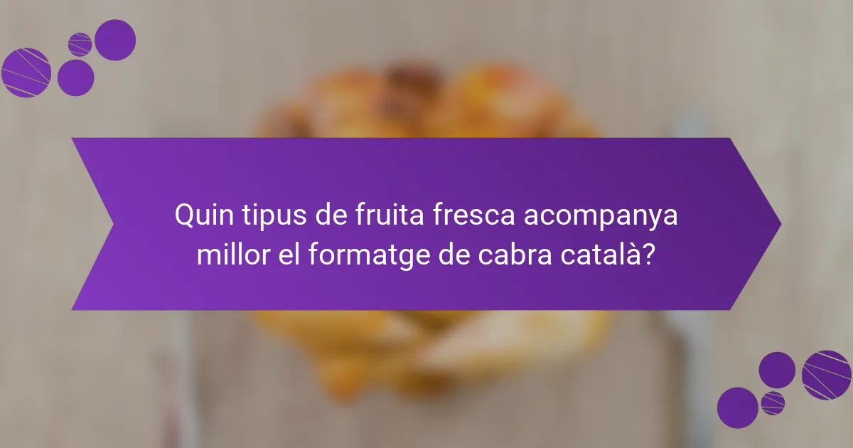 Quin tipus de fruita fresca acompanya millor el formatge de cabra català?