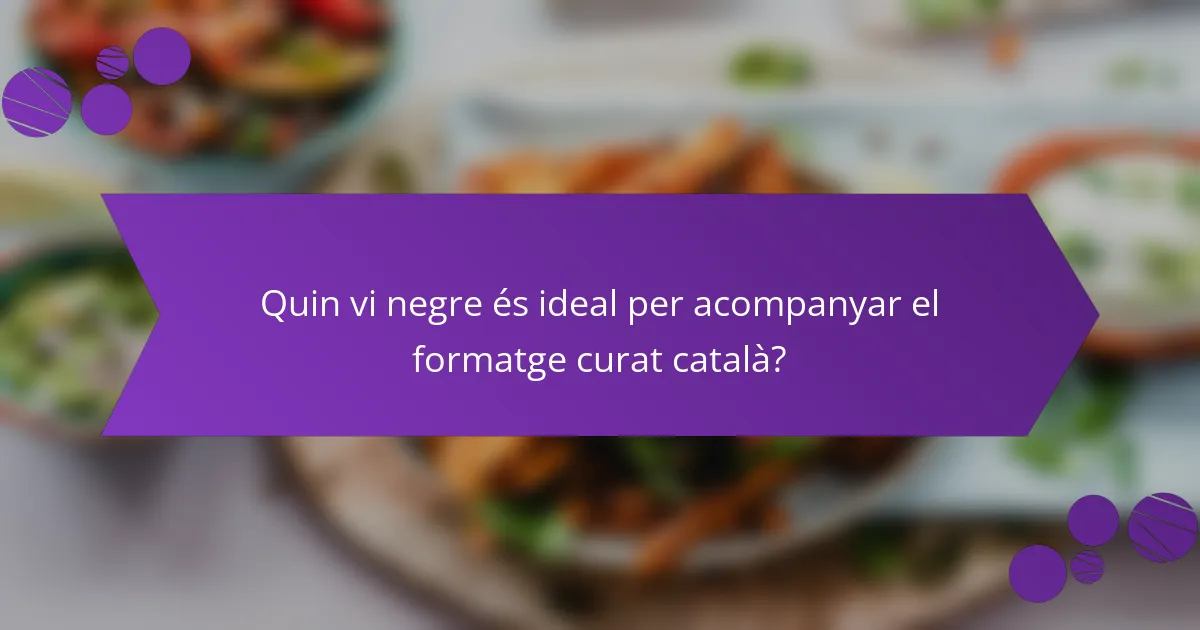 Quin vi negre és ideal per acompanyar el formatge curat català?