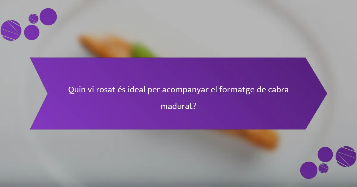 Quin vi rosat és ideal per acompanyar el formatge de cabra madurat?