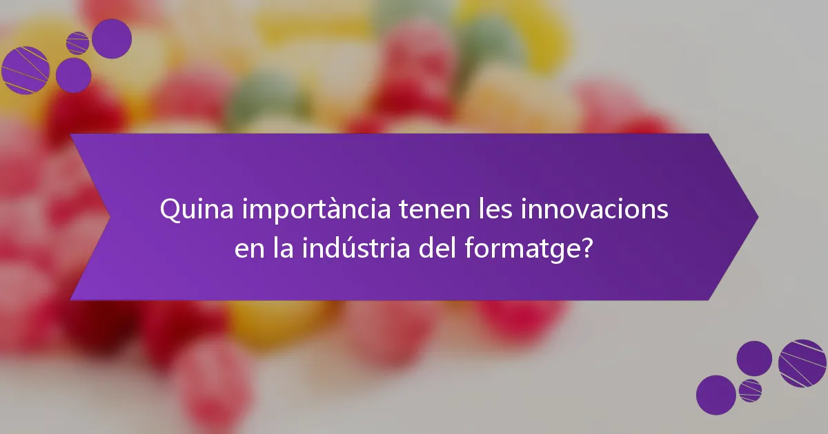 Quina importància tenen les innovacions en la indústria del formatge?