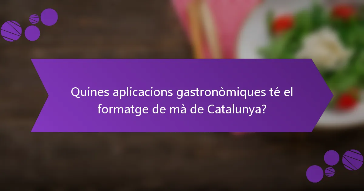 Quines aplicacions gastronòmiques té el formatge de mà de Catalunya?