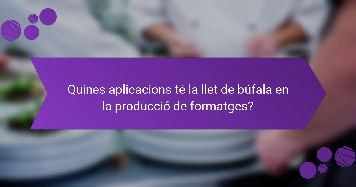 Quines aplicacions té la llet de búfala en la producció de formatges?