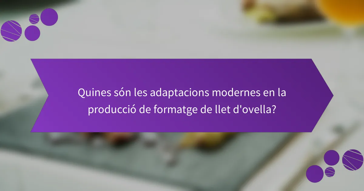 Quines són les adaptacions modernes en la producció de formatge de llet d'ovella?