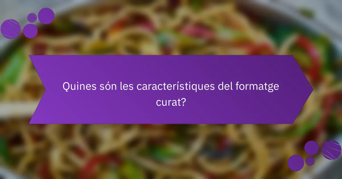 Quines són les característiques del formatge curat?