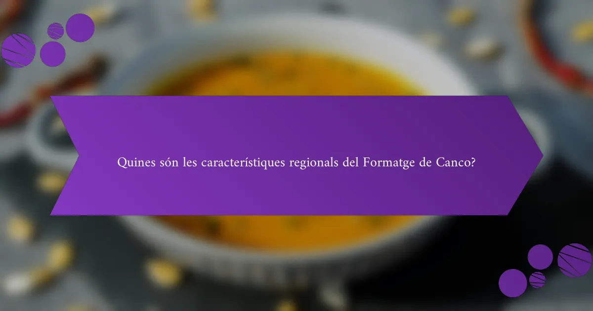 Quines són les característiques regionals del Formatge de Canco?