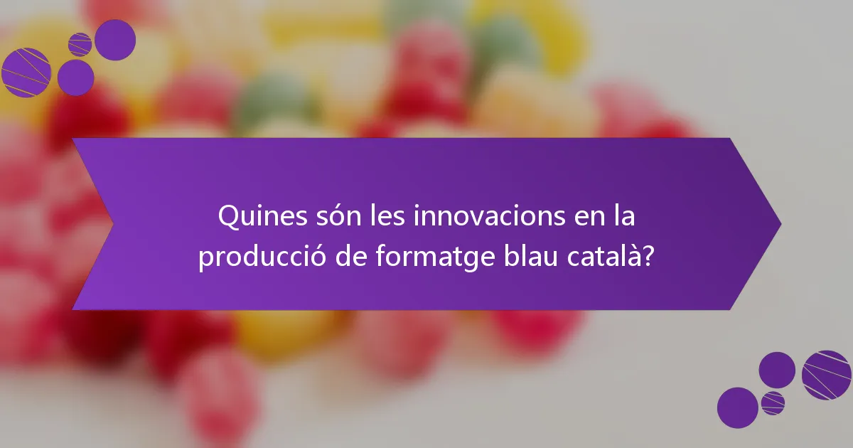 Quines són les innovacions en la producció de formatge blau català?