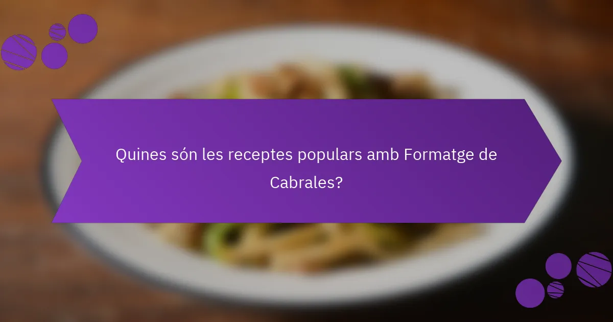 Quines són les receptes populars amb Formatge de Cabrales?