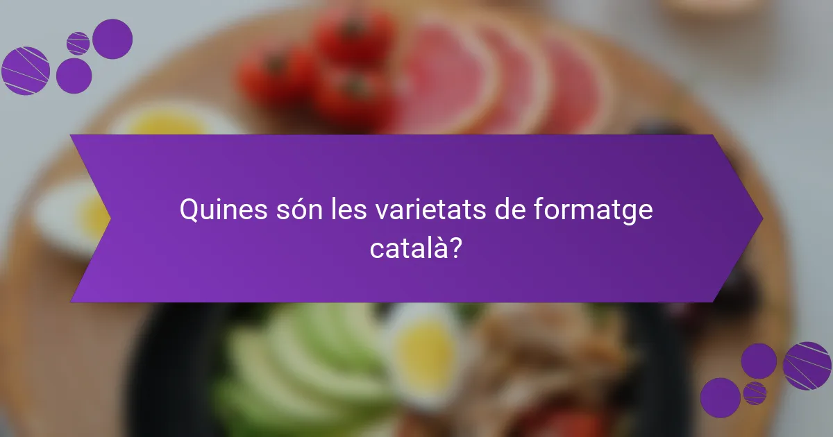 Quines són les varietats de formatge català?