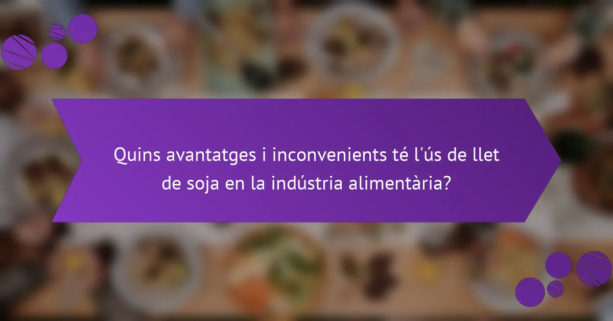 Quins avantatges i inconvenients té l'ús de llet de soja en la indústria alimentària?