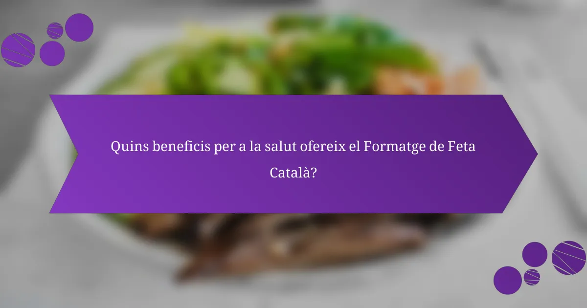 Quins beneficis per a la salut ofereix el Formatge de Feta Català?