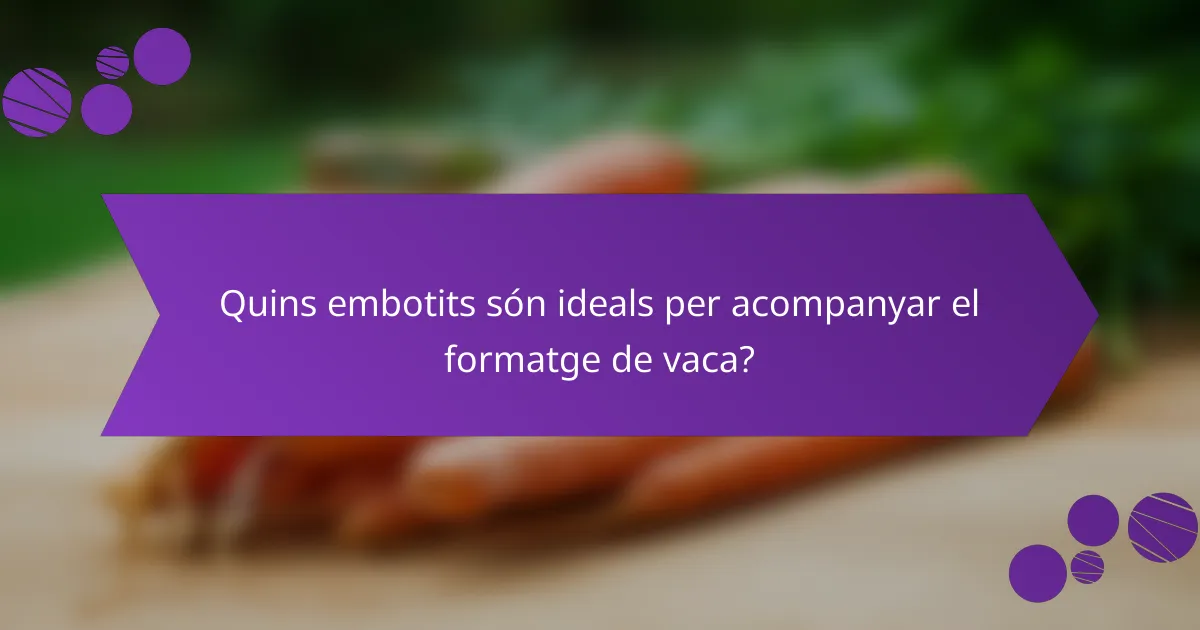Quins embotits són ideals per acompanyar el formatge de vaca?