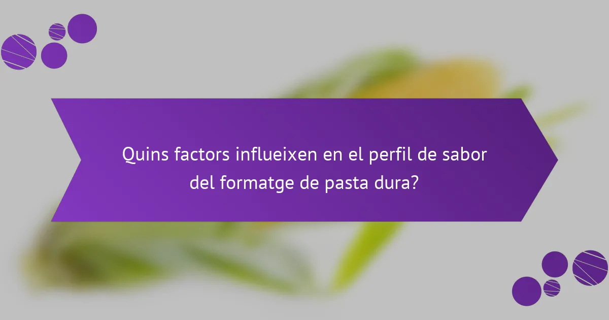 Quins factors influeixen en el perfil de sabor del formatge de pasta dura?