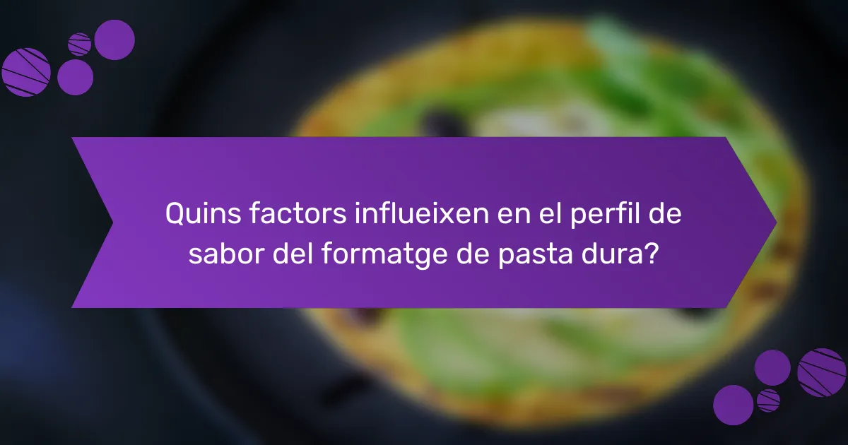 Quins factors influeixen en el perfil de sabor del formatge de pasta dura?