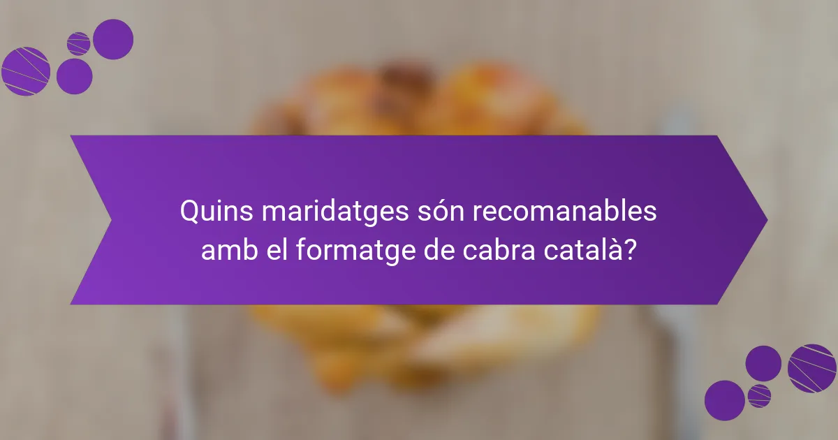 Quins maridatges són recomanables amb el formatge de cabra català?