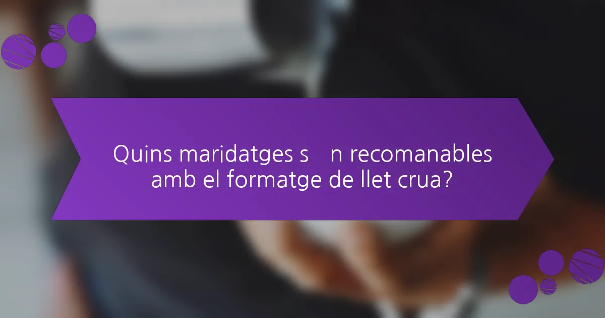 Quins maridatges són recomanables amb el formatge de llet crua?