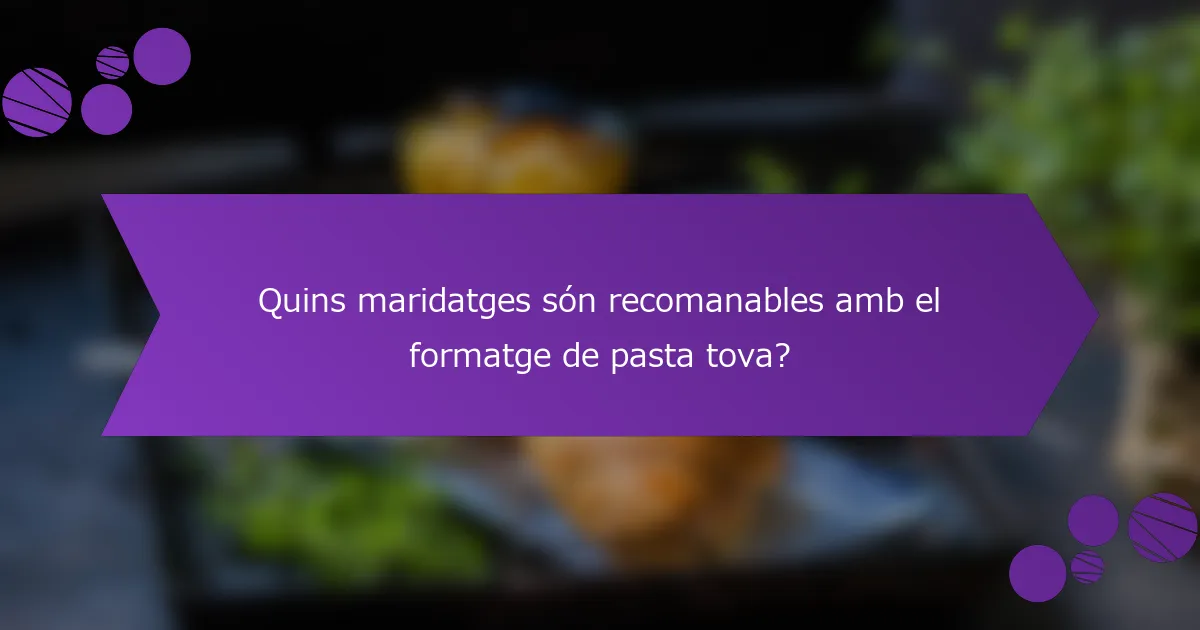 Quins maridatges són recomanables amb el formatge de pasta tova?