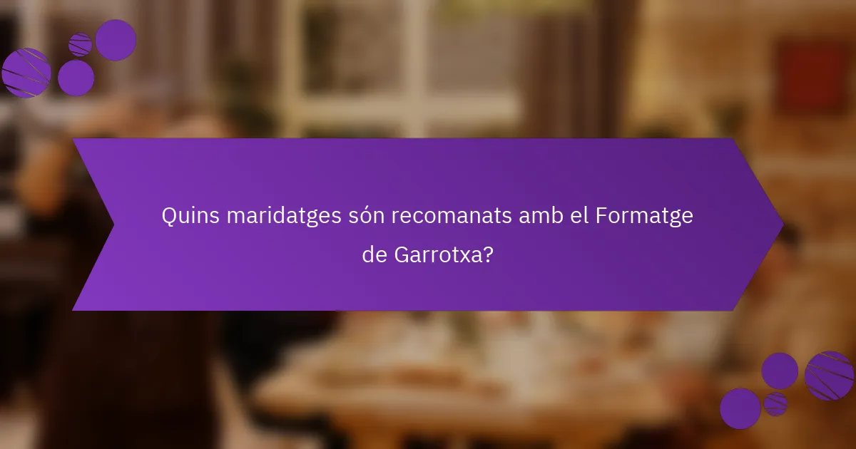 Quins maridatges són recomanats amb el Formatge de Garrotxa?