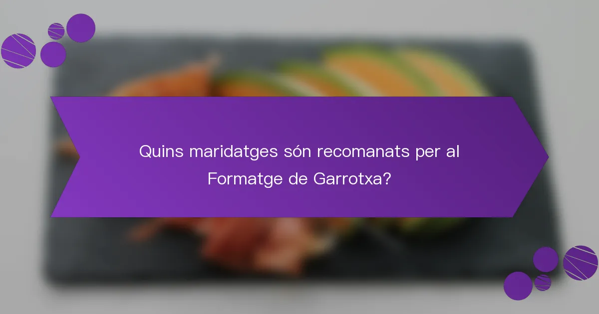 Quins maridatges són recomanats per al Formatge de Garrotxa?