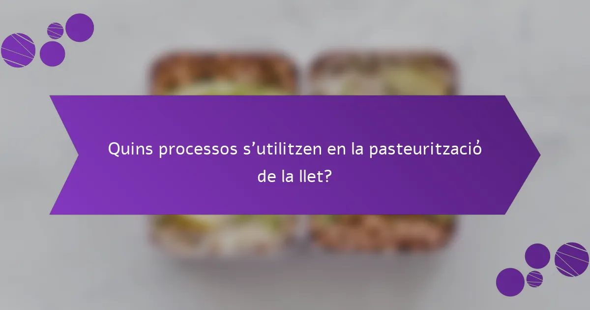 Quins processos s'utilitzen en la pasteurització de la llet?