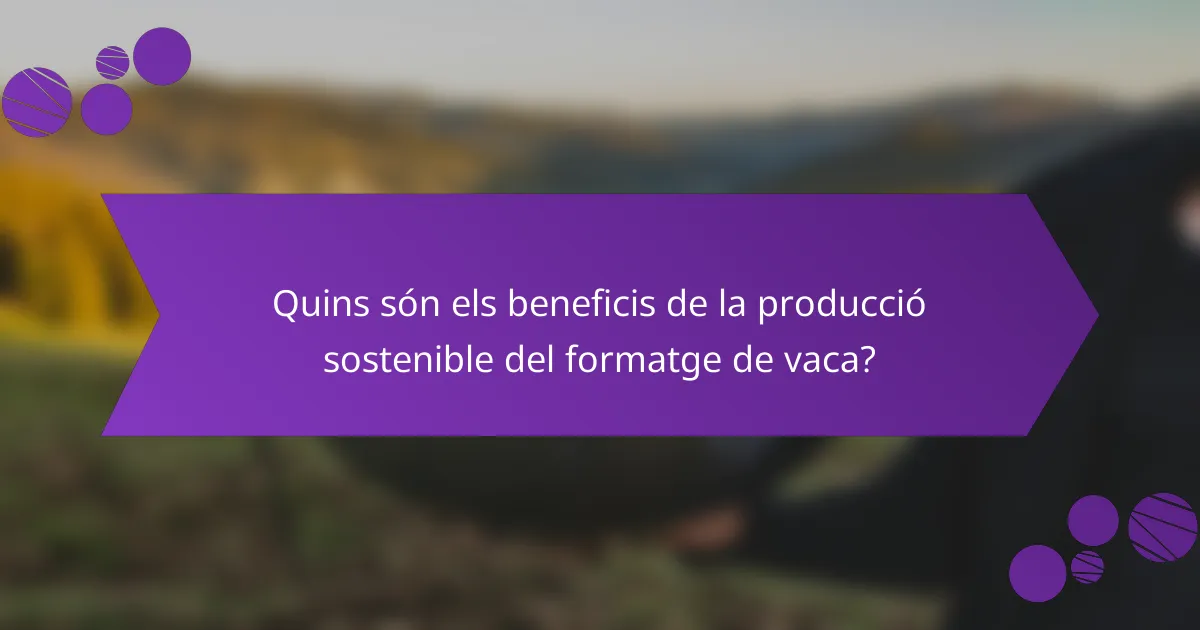Quins són els beneficis de la producció sostenible del formatge de vaca?