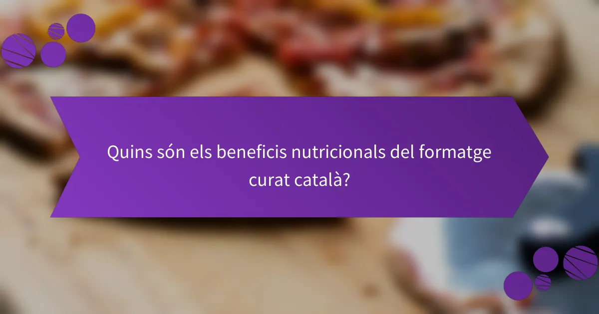 Quins són els beneficis nutricionals del formatge curat català?