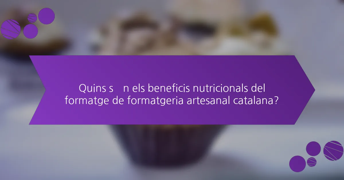 Quins són els beneficis nutricionals del formatge de formatgeria artesanal catalana?