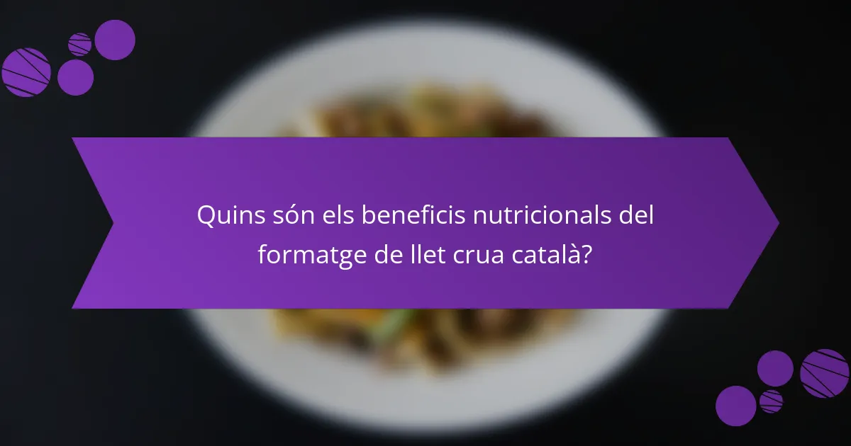 Quins són els beneficis nutricionals del formatge de llet crua català?