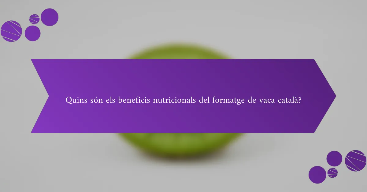 Quins són els beneficis nutricionals del formatge de vaca català?